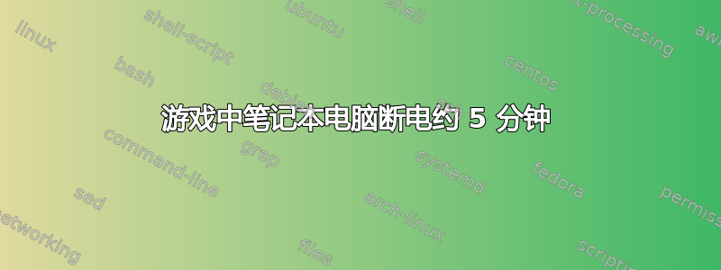 游戏中笔记本电脑断电约 5 分钟