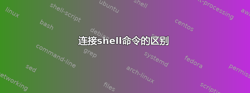 连接shell命令的区别