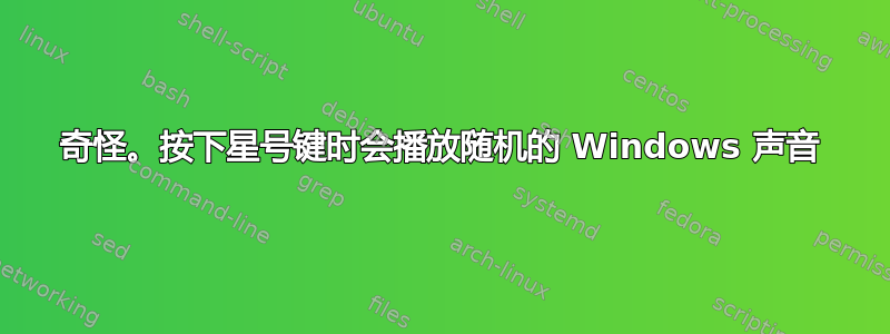 奇怪。按下星号键时会播放随机的 Windows 声音