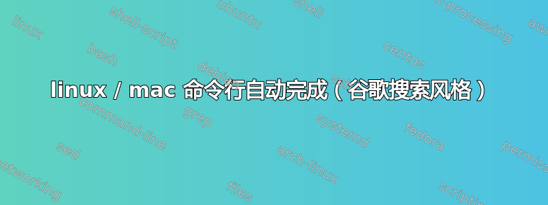 linux / mac 命令行自动完成（谷歌搜索风格）