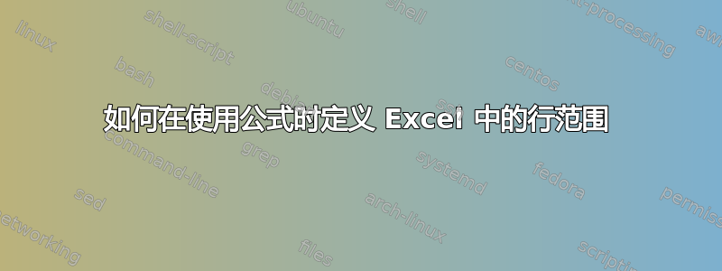 如何在使用公式时定义 Excel 中的行范围