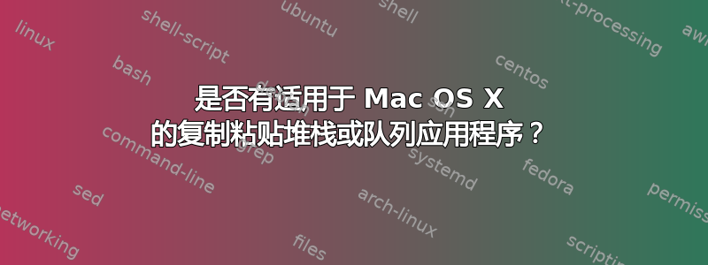 是否有适用于 Mac OS X 的复制粘贴堆栈或队列应用程序？