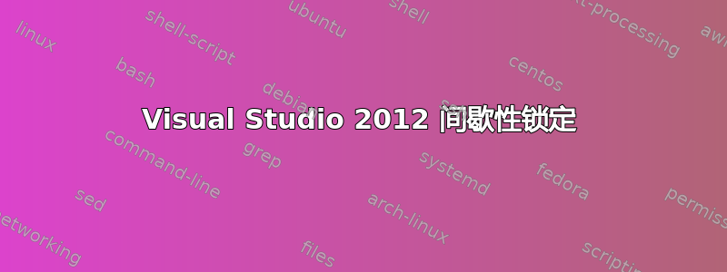 Visual Studio 2012 间歇性锁定