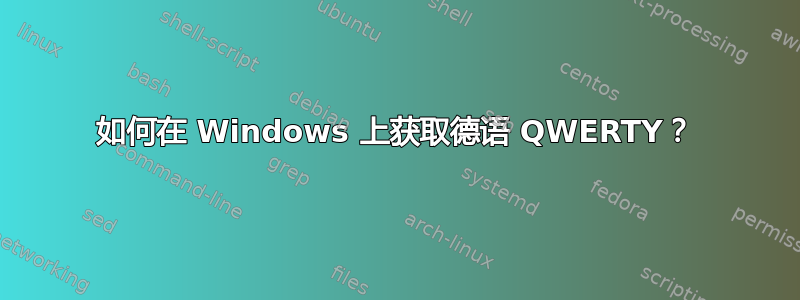 如何在 Windows 上获取德语 QWERTY？