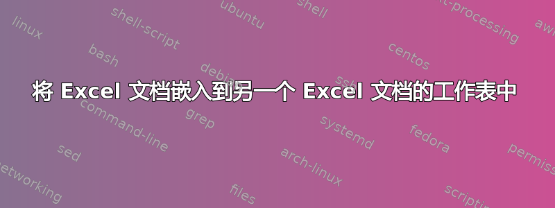 将 Excel 文档嵌入到另一个 Excel 文档的工作表中