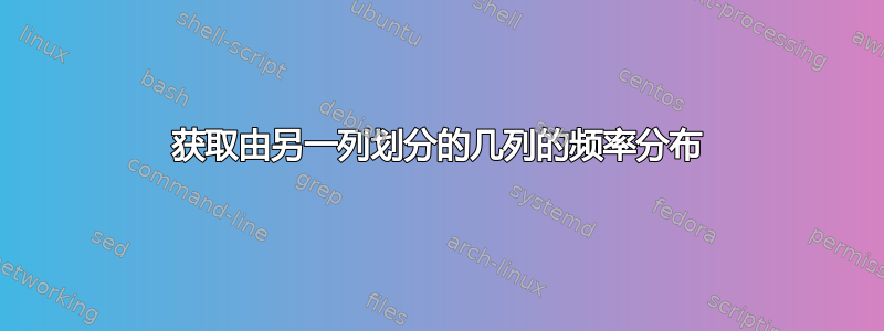 获取由另一列划分的几列的频率分布