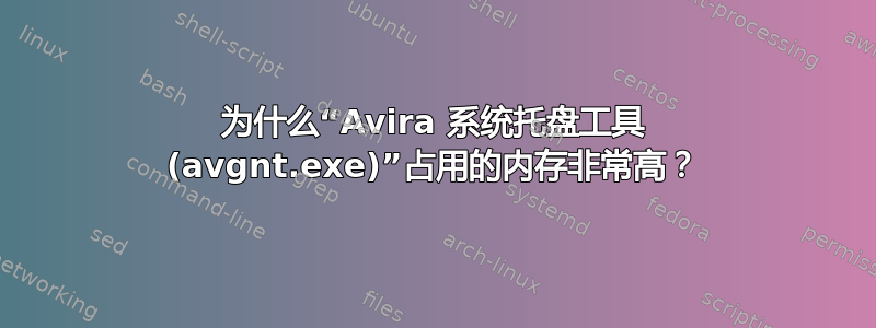 为什么“Avira 系统托盘工具 (avgnt.exe)”占用的内存非常高？