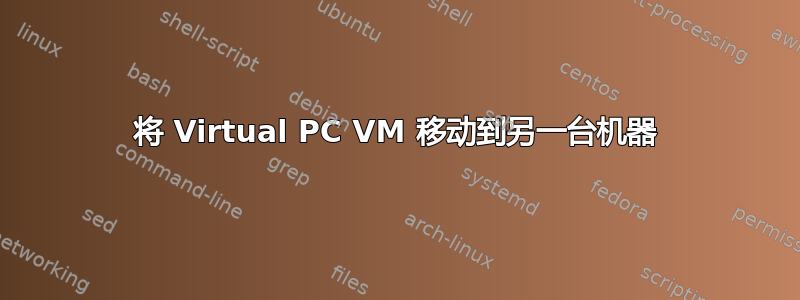 将 Virtual PC VM 移动到另一台机器