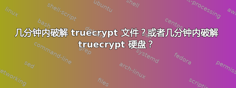 几分钟内破解 truecrypt 文件？或者几分钟内破解 truecrypt 硬盘？