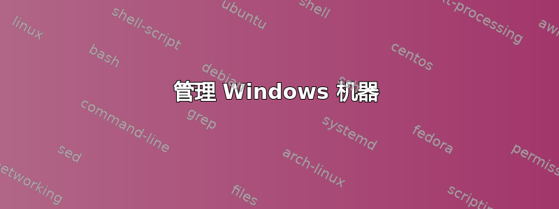 管理 Windows 机器