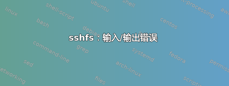 sshfs：输入/输出错误