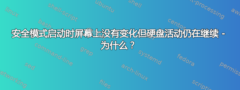 安全模式启动时屏幕上没有变化但硬盘活动仍在继续 - 为什么？