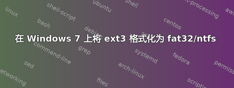 在 Windows 7 上将 ext3 格式化为 fat32/ntfs