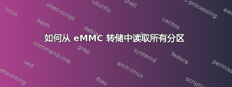 如何从 eMMC 转储中读取所有分区