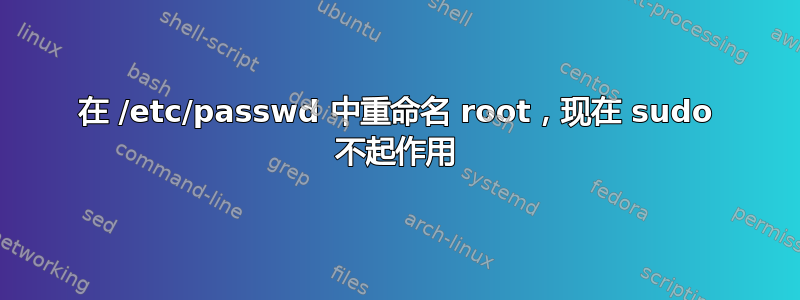 在 /etc/passwd 中重命名 root，现在 sudo 不起作用