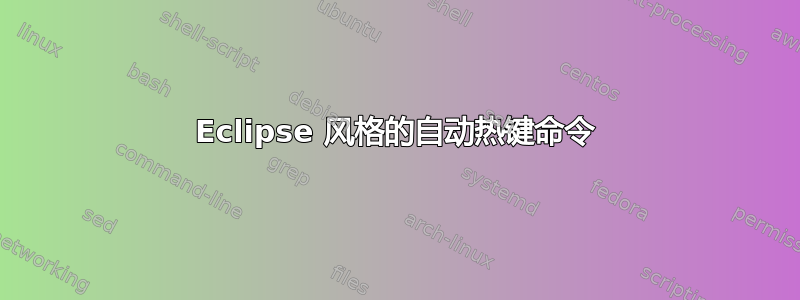 Eclipse 风格的自动热键命令