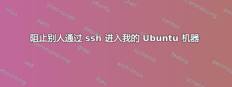 阻止别人通过 ssh 进入我的 Ubuntu 机器