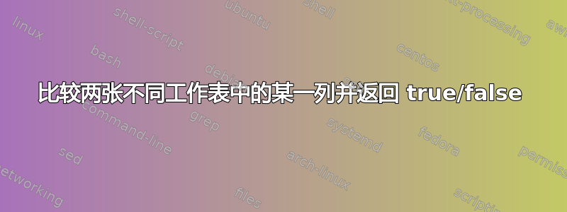 比较两张不同工作表中的某一列并返回 true/false