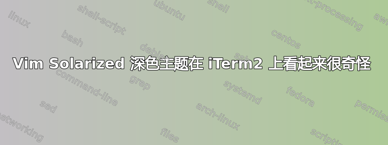 Vim Solarized 深色主题在 iTerm2 上看起来很奇怪