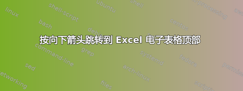 按向下箭头跳转到 Excel 电子表格顶部