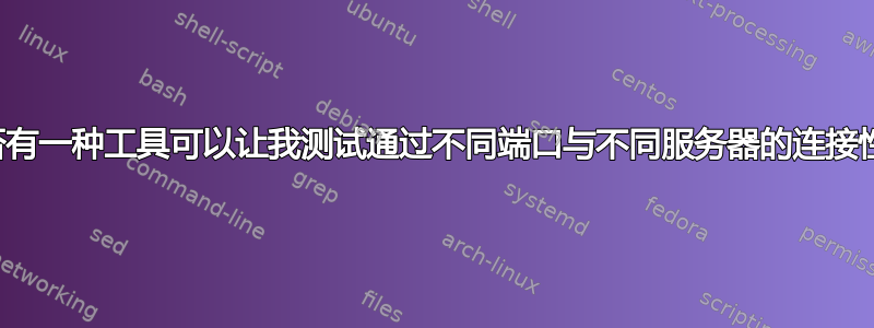 是否有一种工具可以让我测试通过不同端口与不同服务器的连接性？