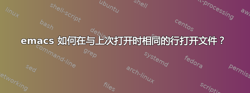 emacs 如何在与上次打开时相同的行打开文件？