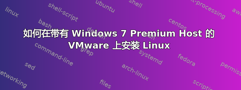 如何在带有 Windows 7 Premium Host 的 VMware 上安装 Linux