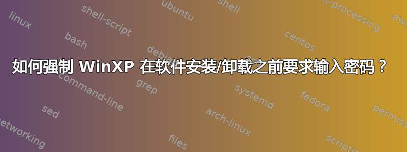 如何强制 WinXP 在软件安装/卸载之前要求输入密码？