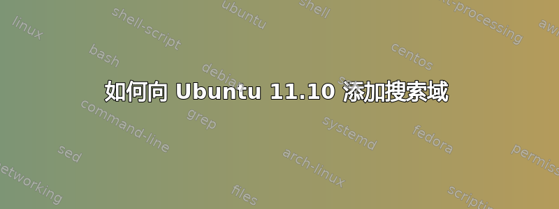 如何向 Ubuntu 11.10 添加搜索域