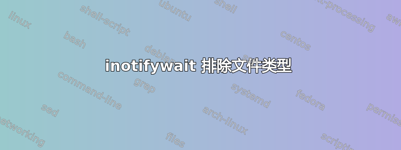 inotifywait 排除文件类型