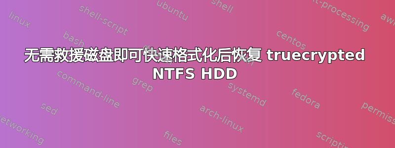 无需救援磁盘即可快速格式化后恢复 truecrypted NTFS HDD