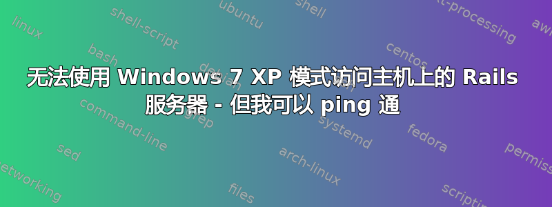 无法使用 Windows 7 XP 模式访问主机上的 Rails 服务器 - 但我可以 ping 通