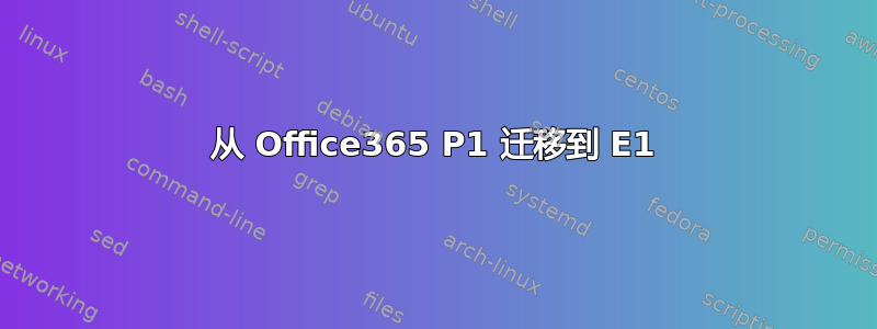 从 Office365 P1 迁移到 E1