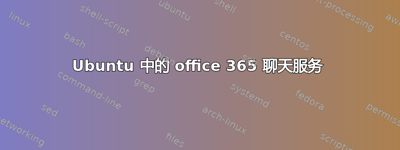 Ubuntu 中的 office 365 聊天服务