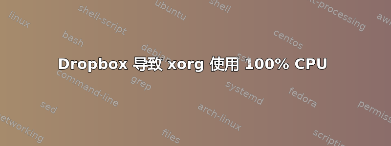 Dropbox 导致 xorg 使用 100% CPU