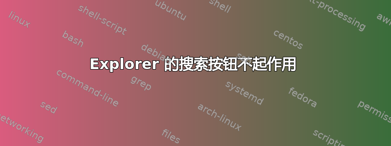 Explorer 的搜索按钮不起作用