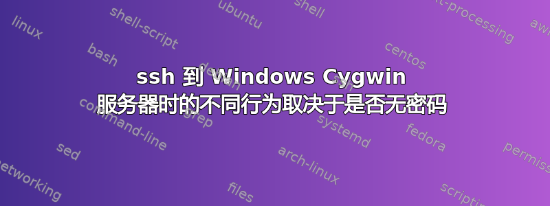 ssh 到 Windows Cygwin 服务器时的不同行为取决于是否无密码