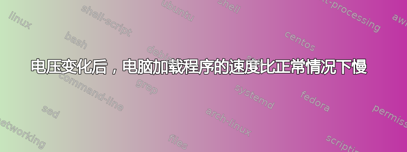 电压变化后，电脑加载程序的速度比正常情况下慢 