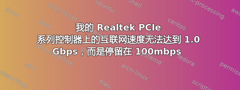 我的 Realtek PCIe 系列控制器上的互联网速度无法达到 1.0 Gbps，而是停留在 100mbps 