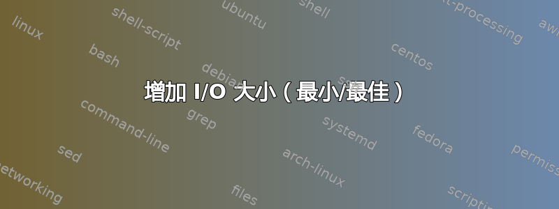 增加 I/O 大小（最小/最佳）