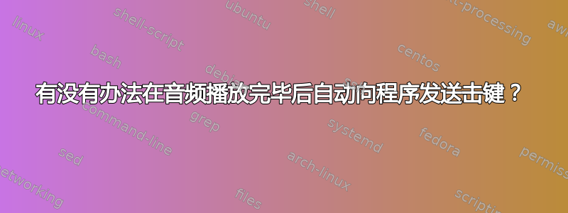 有没有办法在音频播放完毕后自动向程序发送击键？