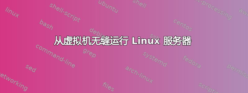 从虚拟机无缝运行 Linux 服务器