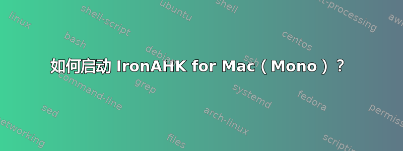 如何启动 IronAHK for Mac（Mono）？