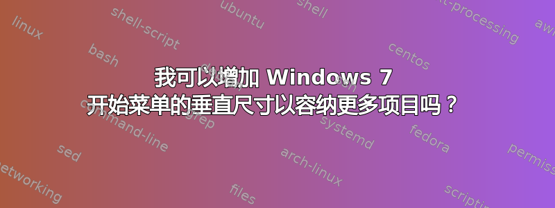 我可以增加 Windows 7 开始菜单的垂直尺寸以容纳更多项目吗？