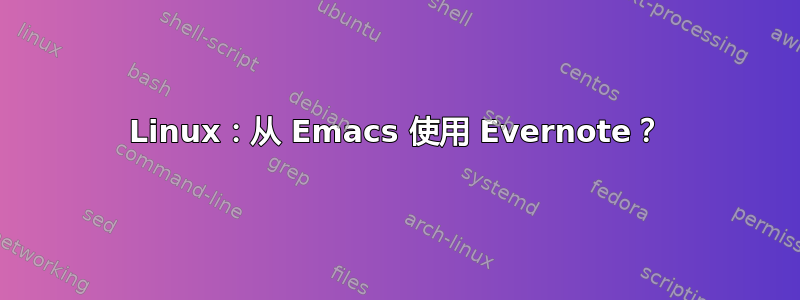 Linux：从 Emacs 使用 Evernote？