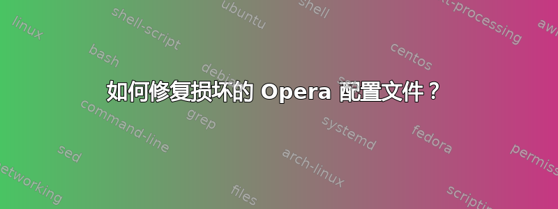 如何修复损坏的 Opera 配置文件？