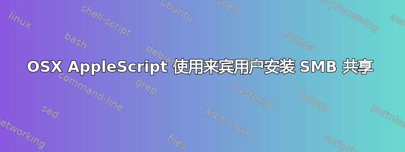 OSX AppleScript 使用来宾用户安装 SMB 共享