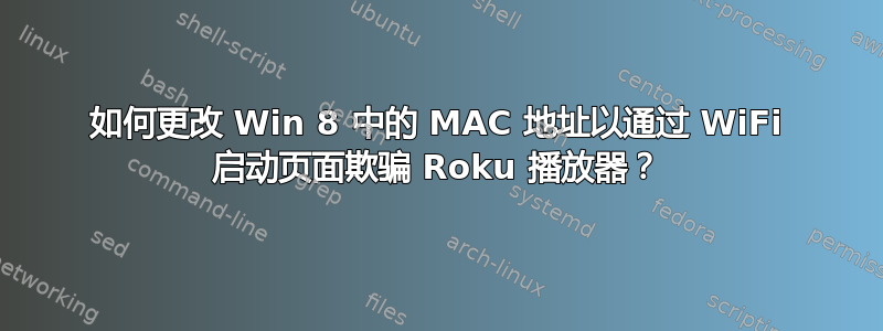 如何更改 Win 8 中的 MAC 地址以通过 WiFi 启动页面欺骗 Roku 播放器？