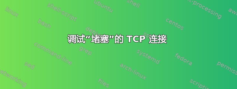 调试“堵塞”的 TCP 连接