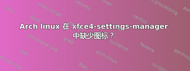 Arch linux 在 xfce4-settings-manager 中缺少图标？